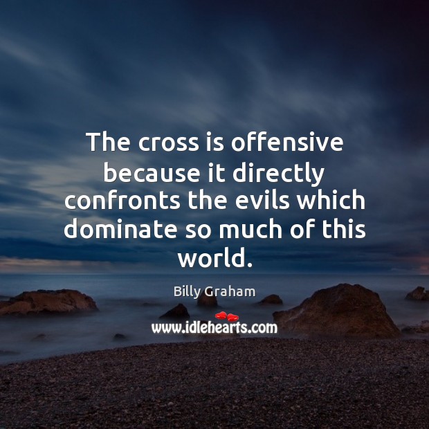 The cross is offensive because it directly confronts the evils which dominate Offensive Quotes Image