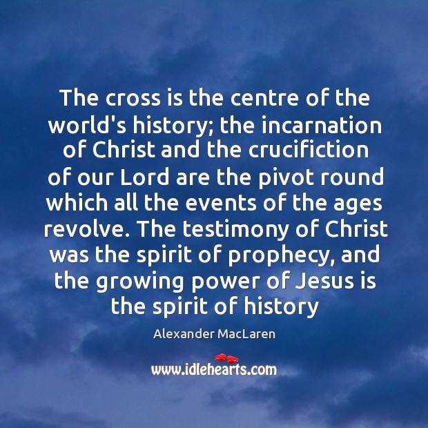 The cross is the centre of the world’s history; the incarnation of Alexander MacLaren Picture Quote