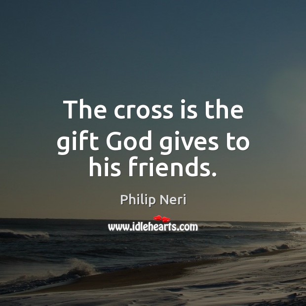 The cross is the gift God gives to his friends. God Quotes Image