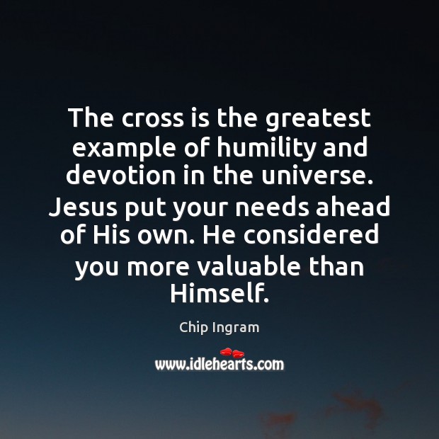 The cross is the greatest example of humility and devotion in the Chip Ingram Picture Quote