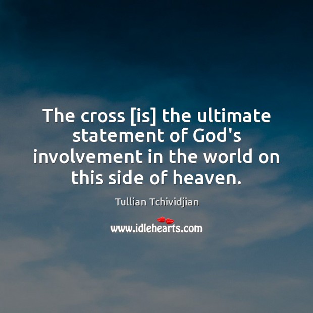 The cross [is] the ultimate statement of God’s involvement in the world Tullian Tchividjian Picture Quote