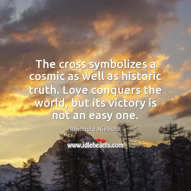 The cross symbolizes a cosmic as well as historic truth. Love conquers Victory Quotes Image
