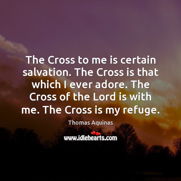 The Cross to me is certain salvation. The Cross is that which Thomas Aquinas Picture Quote