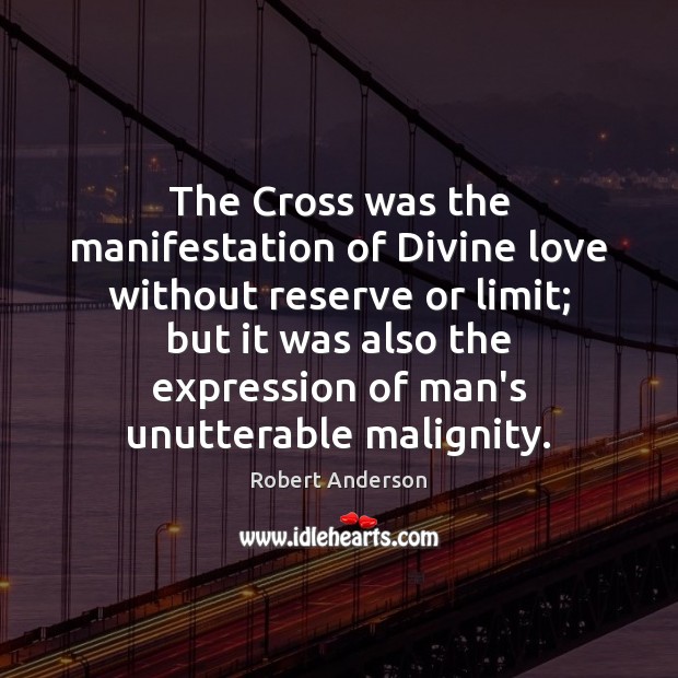The Cross was the manifestation of Divine love without reserve or limit; Robert Anderson Picture Quote