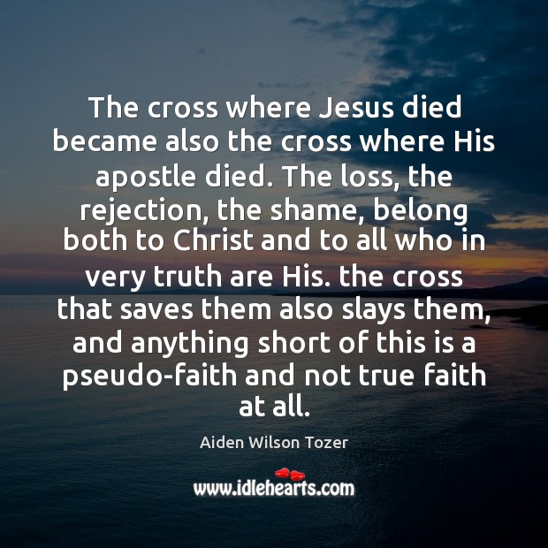 The cross where Jesus died became also the cross where His apostle Aiden Wilson Tozer Picture Quote