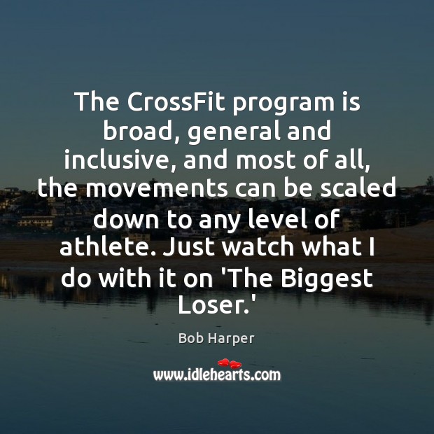 The CrossFit program is broad, general and inclusive, and most of all, Bob Harper Picture Quote