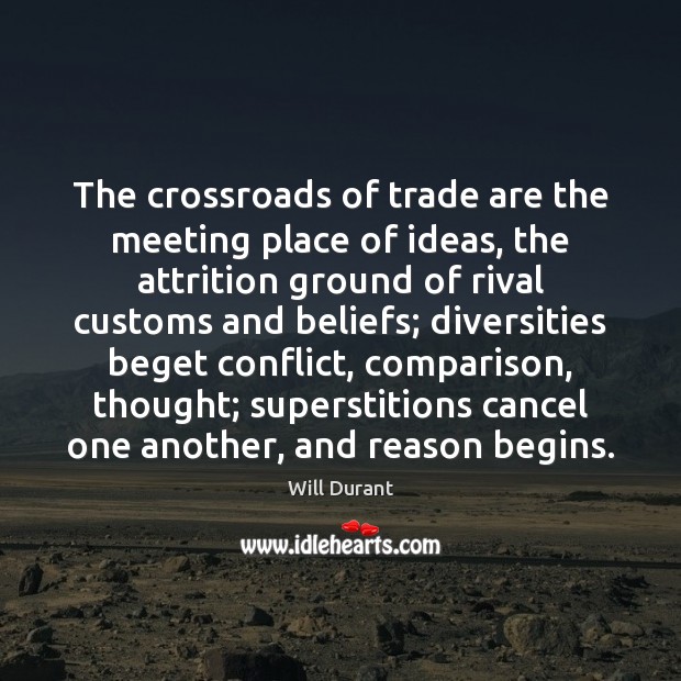 The crossroads of trade are the meeting place of ideas, the attrition Will Durant Picture Quote