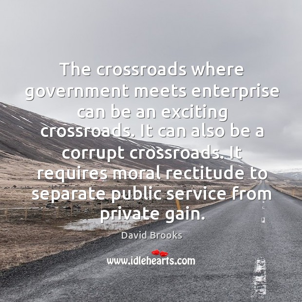 The crossroads where government meets enterprise can be an exciting crossroads. It David Brooks Picture Quote