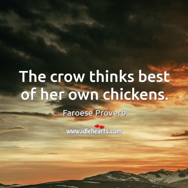 The crow thinks best of her own chickens. Faroese Proverbs Image