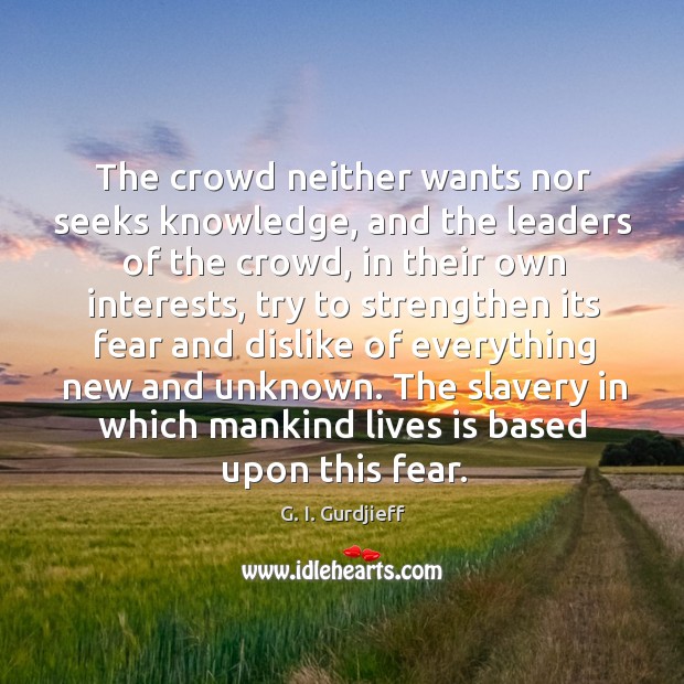 The crowd neither wants nor seeks knowledge, and the leaders of the Image