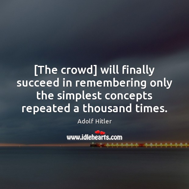[The crowd] will finally succeed in remembering only the simplest concepts repeated Adolf Hitler Picture Quote