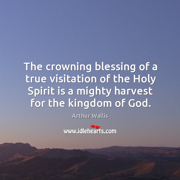 The crowning blessing of a true visitation of the Holy Spirit is Arthur Wallis Picture Quote