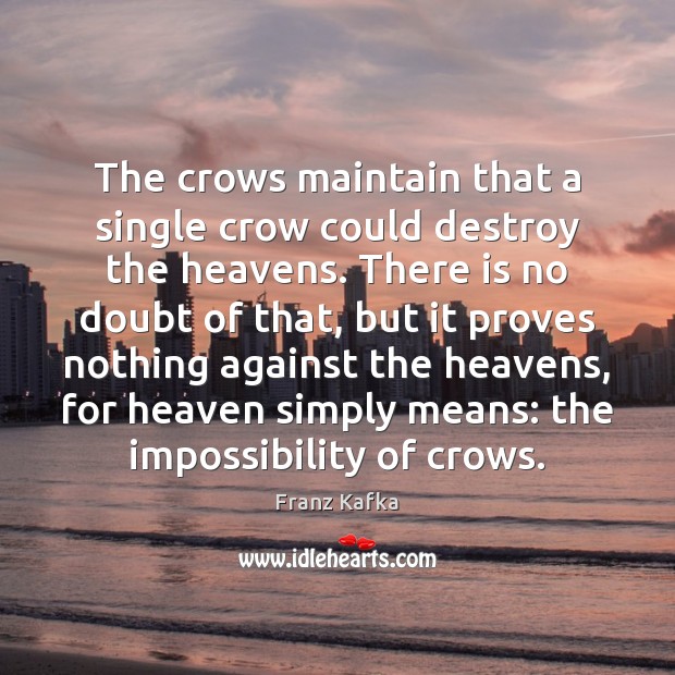 The crows maintain that a single crow could destroy the heavens. There Franz Kafka Picture Quote