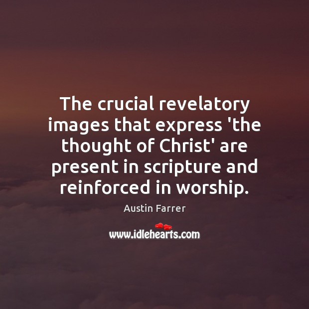 The crucial revelatory images that express ‘the thought of Christ’ are present Austin Farrer Picture Quote