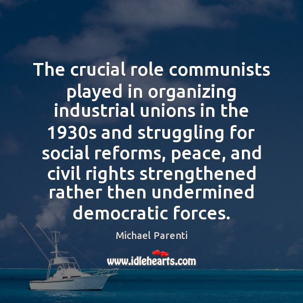 The crucial role communists played in organizing industrial unions in the 1930s Michael Parenti Picture Quote