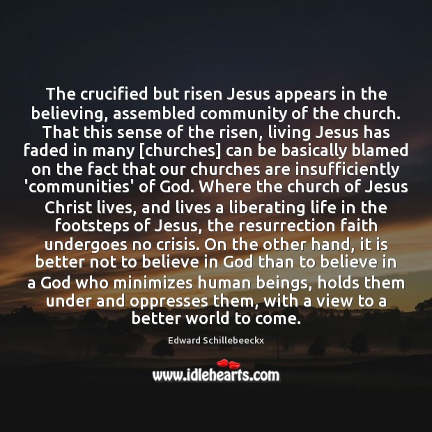 The crucified but risen Jesus appears in the believing, assembled community of Edward Schillebeeckx Picture Quote