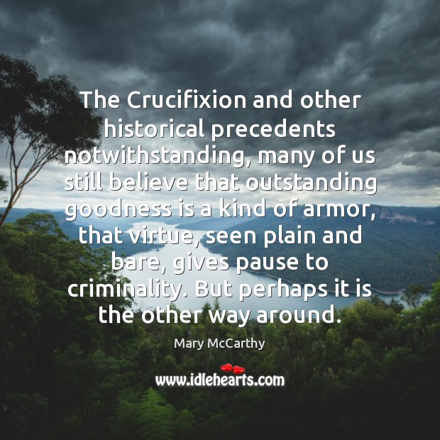 The Crucifixion and other historical precedents notwithstanding, many of us still believe Mary McCarthy Picture Quote