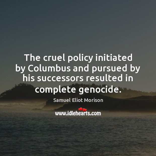 The cruel policy initiated by Columbus and pursued by his successors resulted Image