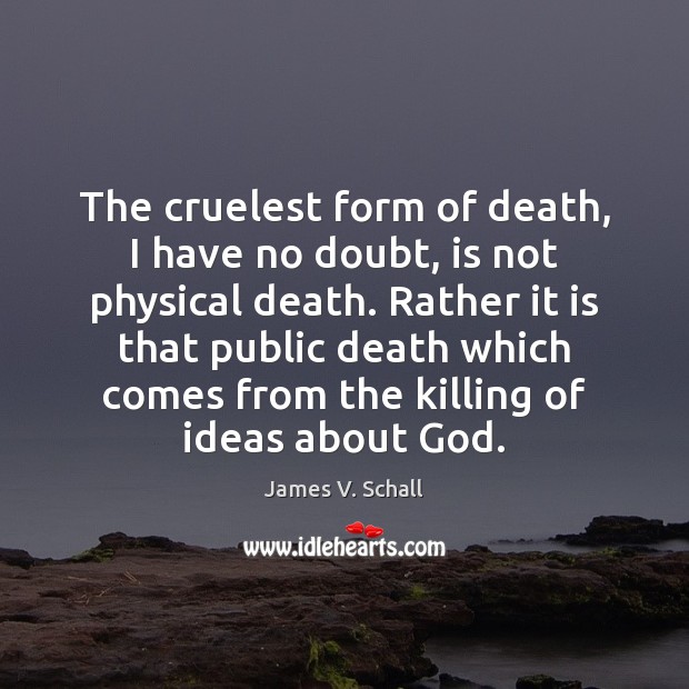 The cruelest form of death, I have no doubt, is not physical James V. Schall Picture Quote