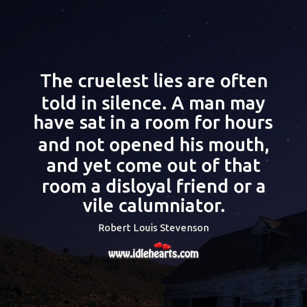 The cruelest lies are often told in silence. A man may have Robert Louis Stevenson Picture Quote