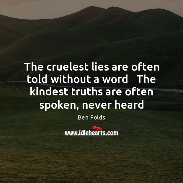 The cruelest lies are often told without a word   The kindest truths Ben Folds Picture Quote