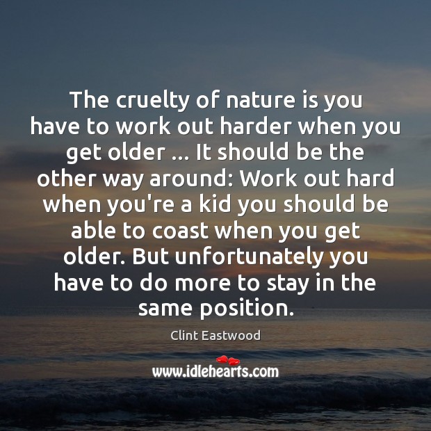 The cruelty of nature is you have to work out harder when Clint Eastwood Picture Quote