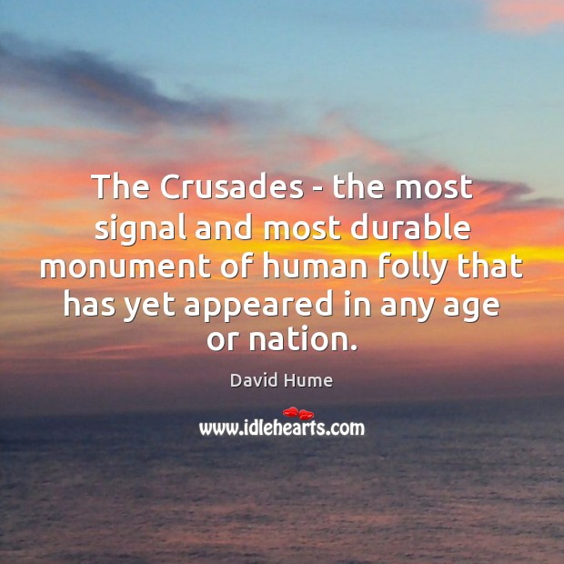 The Crusades – the most signal and most durable monument of human David Hume Picture Quote