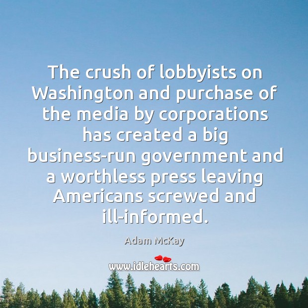 The crush of lobbyists on Washington and purchase of the media by Adam McKay Picture Quote