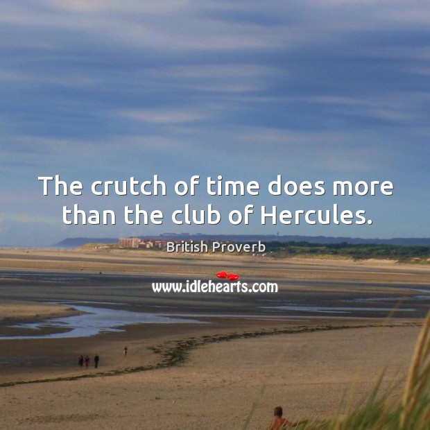 The crutch of time does more than the club of hercules. British Proverbs Image