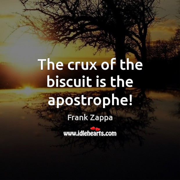 The crux of the biscuit is the apostrophe! Frank Zappa Picture Quote