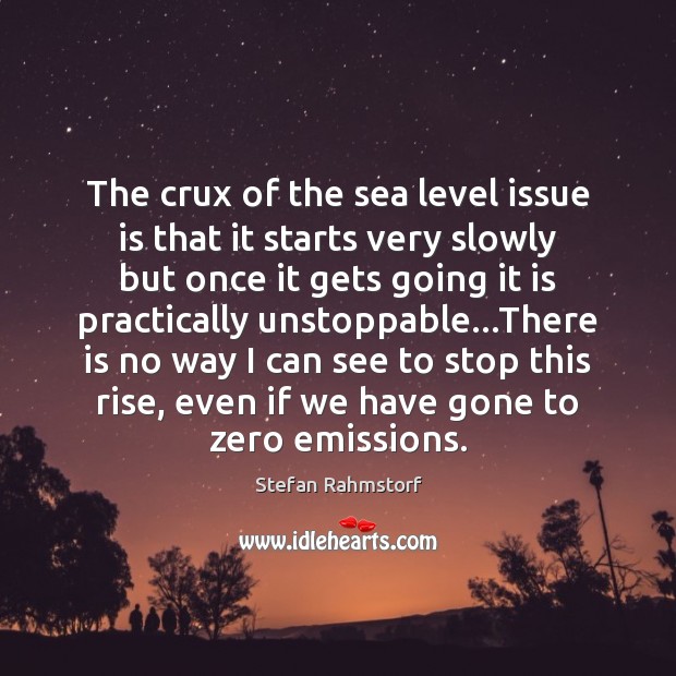 The crux of the sea level issue is that it starts very Unstoppable Quotes Image