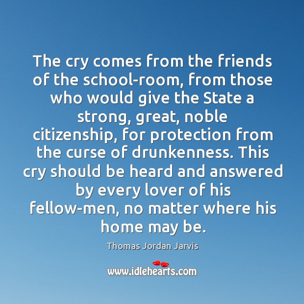 The cry comes from the friends of the school-room, from those who would give the Thomas Jordan Jarvis Picture Quote