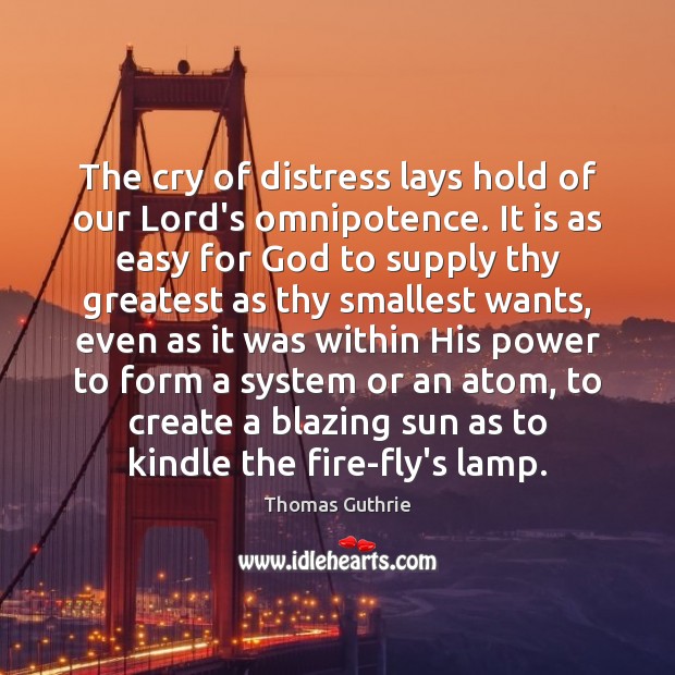 The cry of distress lays hold of our Lord’s omnipotence. It is Thomas Guthrie Picture Quote