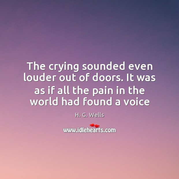 The crying sounded even louder out of doors. It was as if H. G. Wells Picture Quote