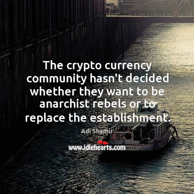 The crypto currency community hasn’t decided whether they want to be anarchist Adi Shamir Picture Quote