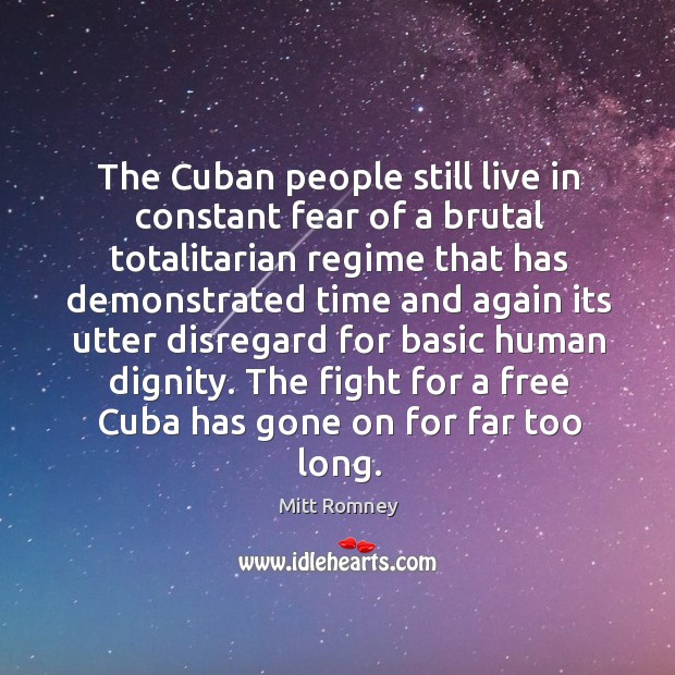 The cuban people still live in constant fear of a brutal totalitarian regime that has demonstrated Mitt Romney Picture Quote