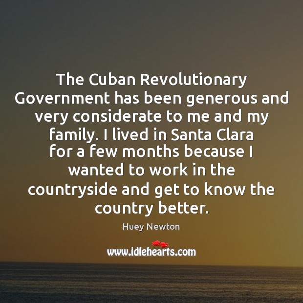 The Cuban Revolutionary Government has been generous and very considerate to me Huey Newton Picture Quote