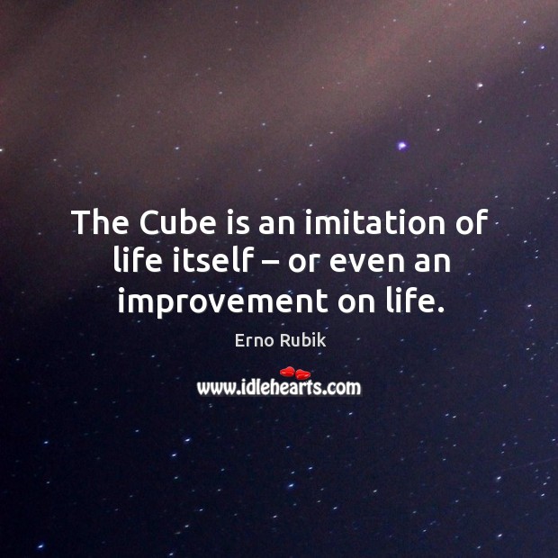 The cube is an imitation of life itself – or even an improvement on life. Erno Rubik Picture Quote
