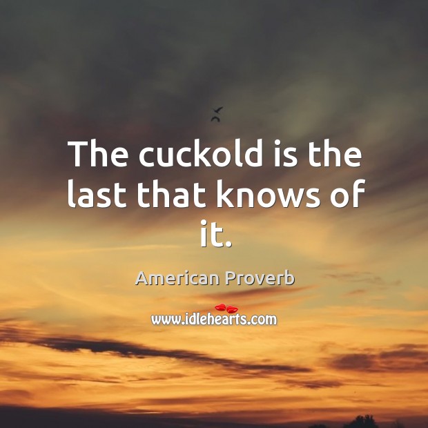 The cuckold is the last that knows of it. Image