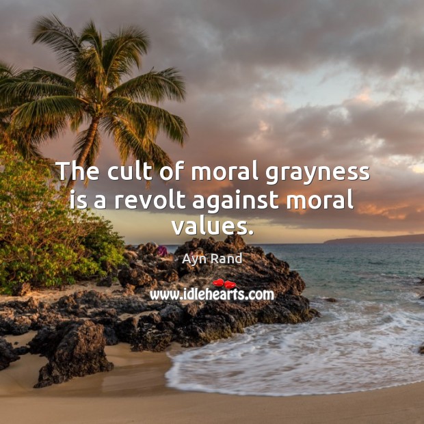 The cult of moral grayness is a revolt against moral values. Ayn Rand Picture Quote
