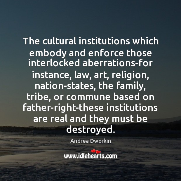 The cultural institutions which embody and enforce those interlocked aberrations-for instance, law, Image
