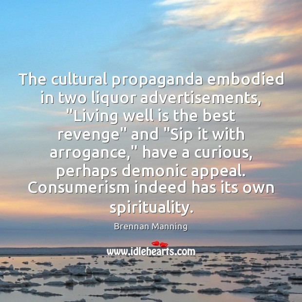 The cultural propaganda embodied in two liquor advertisements, “Living well is the Brennan Manning Picture Quote