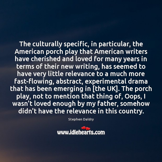 The culturally specific, in particular, the American porch play that American writers Stephen Daldry Picture Quote