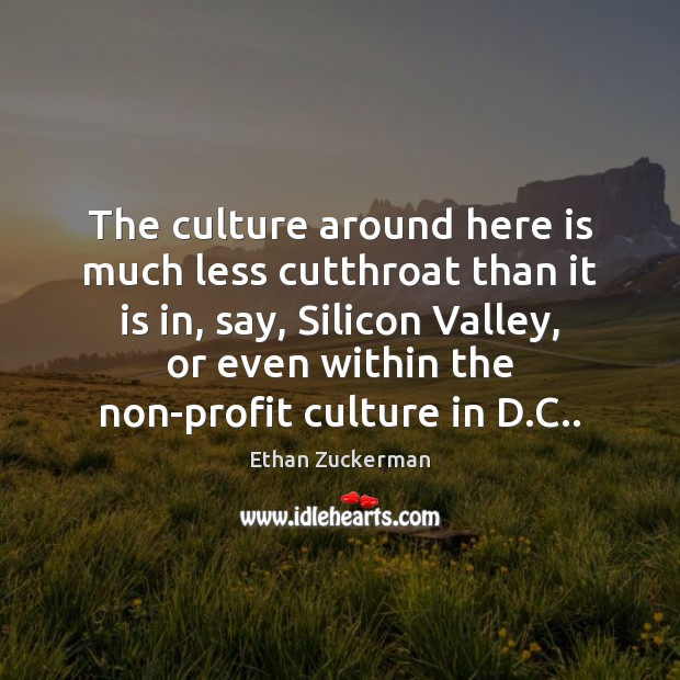 The culture around here is much less cutthroat than it is in, Ethan Zuckerman Picture Quote