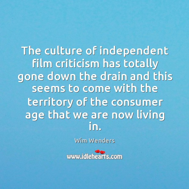 The culture of independent film criticism has totally gone down Wim Wenders Picture Quote