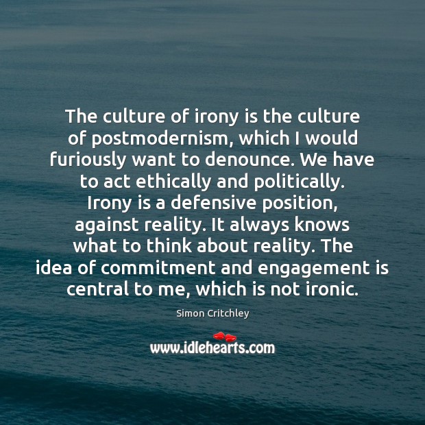 The culture of irony is the culture of postmodernism, which I would Simon Critchley Picture Quote