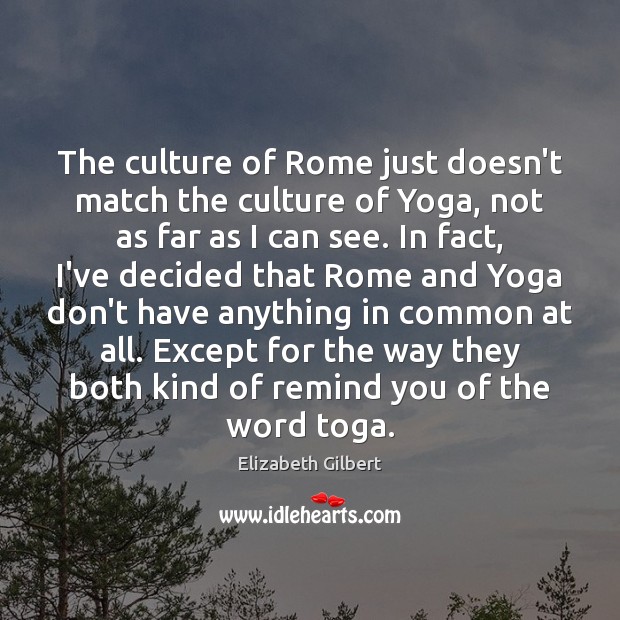 The culture of Rome just doesn’t match the culture of Yoga, not Elizabeth Gilbert Picture Quote