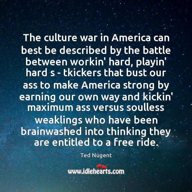 The culture war in America can best be described by the battle Ted Nugent Picture Quote