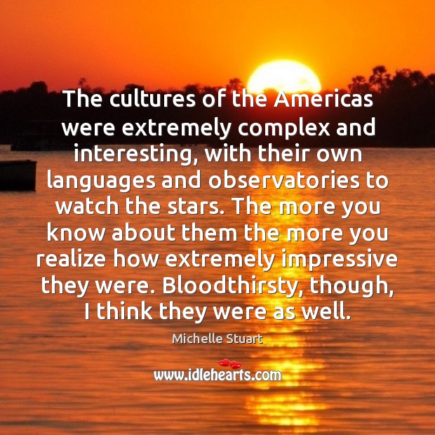 The cultures of the Americas were extremely complex and interesting, with their Michelle Stuart Picture Quote