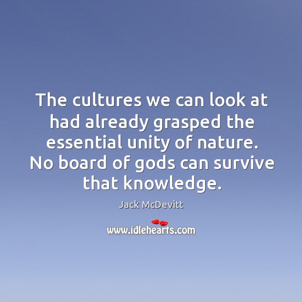 The cultures we can look at had already grasped the essential unity Jack McDevitt Picture Quote